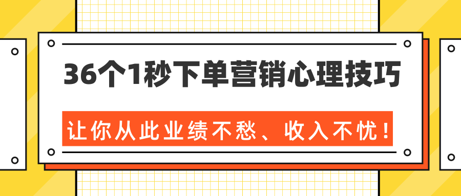 36个1秒下单营销心理技巧，让你从此业绩不愁、收入不忧！（完结）-6688资源库