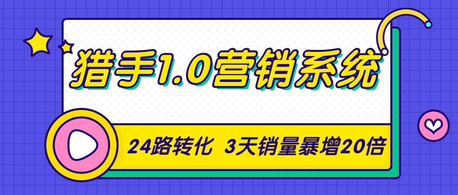 猎手1.0营销系统，从0到1，营销实战课，24路转化秘诀3天销量暴增20倍-6688资源库