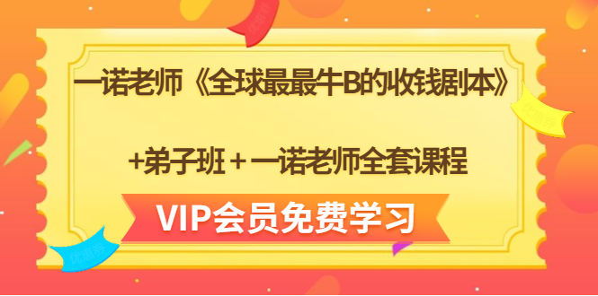 一诺老师《全球最最牛B的收钱剧本》+弟子班+一诺老师全套课程-6688资源库