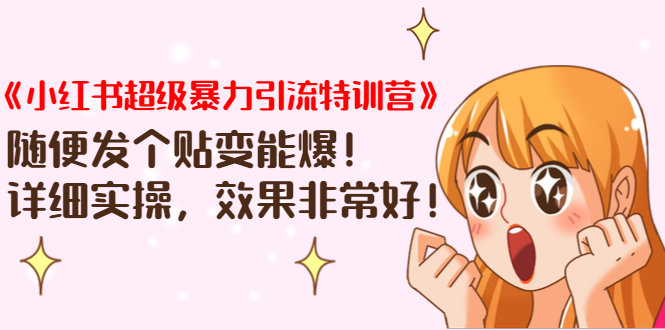 《小红书超级暴力引流特训营》随便发个贴变能爆，详细实操，效果非常好！-6688资源库