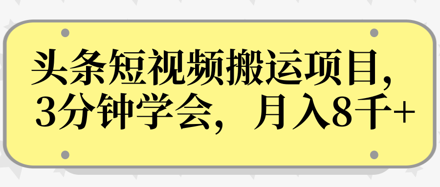 操作性非常强的头条号短视频搬运项目，3分钟学会，轻松月入8000+-6688资源库