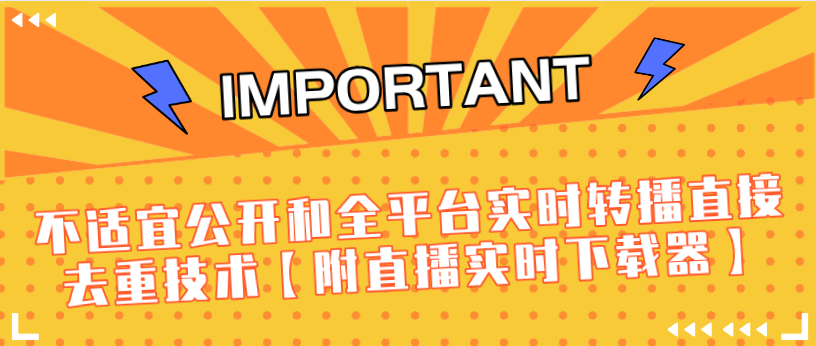 J总9月抖音最新课程:不适宜公开和全平台实时转播直接去重技术【附直播实时下载器】-6688资源库