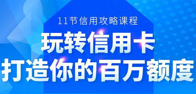 百万额度信用卡的全玩法，6年信用卡实战专家，手把手教你玩转信用卡（12节)-6688资源库