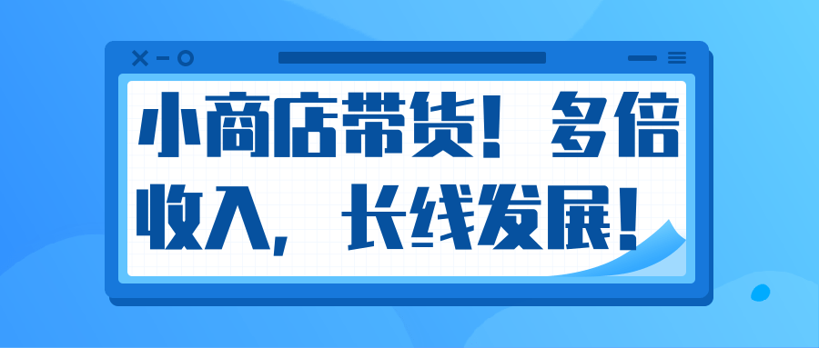微信小商店带货，爆单多倍收入，长期复利循环！日赚300-800元不等-6688资源库