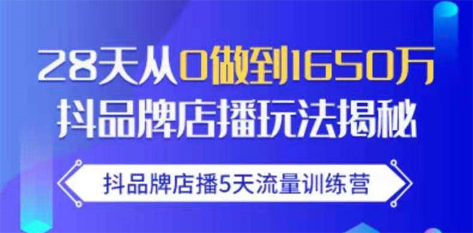 抖品牌店播5天流量训练营：28天从0做到1650万抖音品牌店播玩法揭秘-6688资源库