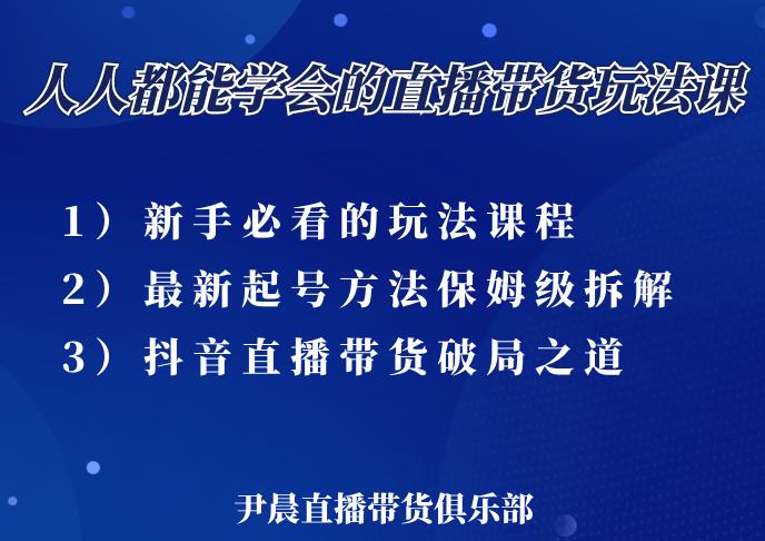尹晨三大直播带货玩法课：10亿GMV操盘手，为你像素级拆解当前最热门的3大玩法-6688资源库
