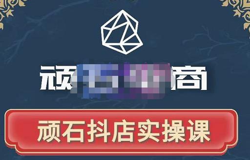 顽石电商·抖店自然流线上实操课【2022版】，从零教你做抖音小店-6688资源库