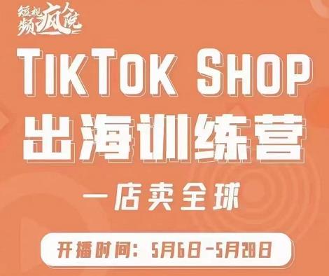 疯人院:TikTok Shop出海训练营（一店卖全球)，出海抢占全球新流量-6688资源库
