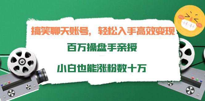 搞笑聊天账号，轻松入手高效变现，百万操盘手亲授，小白也能涨粉数十万-6688资源库