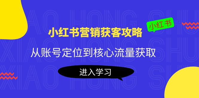 小红书营销获客攻略：从账号定位到核心流量获取，爆款笔记打造-6688资源库