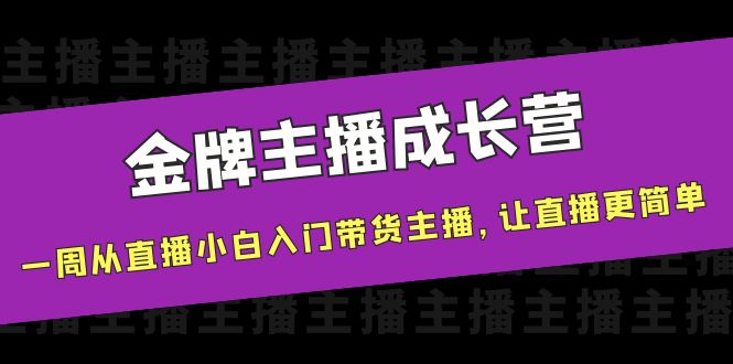 金牌主播成长营，一周从直播小白入门带货主播，让直播更简单-6688资源库