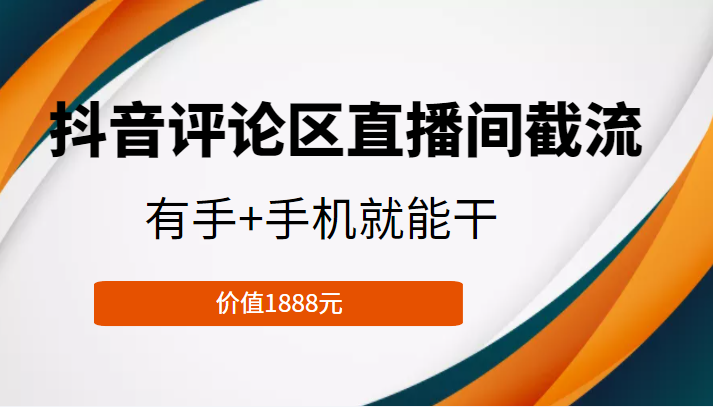 抖音评论区直播间截流，有手+手机就能干，门槛极低，模式可大量复制（价值1888元）-6688资源库