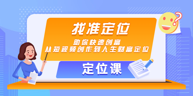 【定位课】找准定位,助你快速创富,从短视频创作到人生财富定位-6688资源库