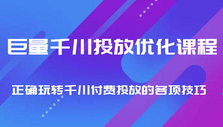 巨量千川投放优化课程 正确玩转千川付费投放的各项技巧-6688资源库