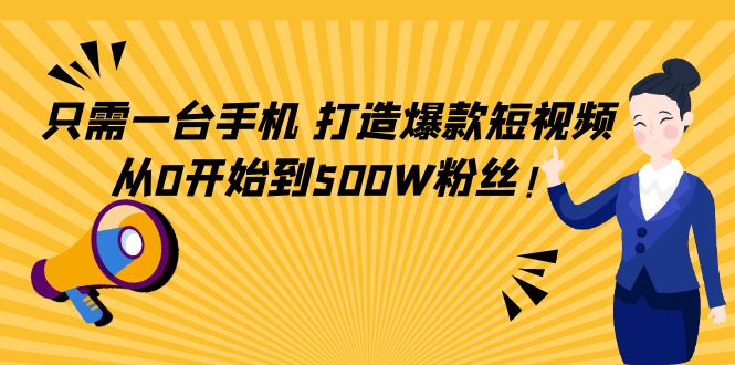只需一台手机，轻松打造爆款短视频，从0开始到500W粉丝-6688资源库