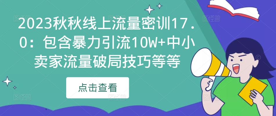 2023秋秋线上流量密训17.0：包含暴力引流10W+中小卖家流量破局技巧等等-6688资源库