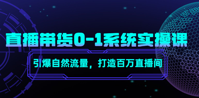 直播带货0-1系统实操课，引爆自然流量，打造百万直播间-6688资源库