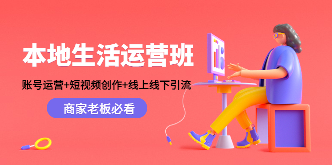 本地生活运营班：账号运营+短视频创作+线上线下引流，商家老板必看-6688资源库