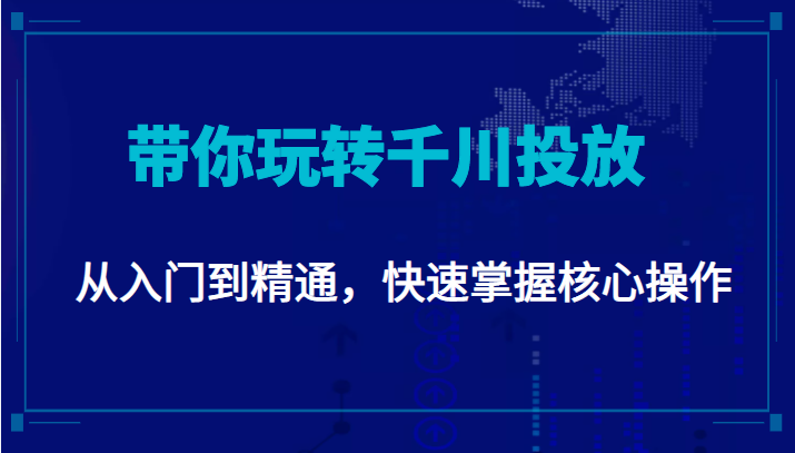 千万级直播操盘手带你玩转千川投放：从入门到精通，快速掌握核心操作-6688资源库