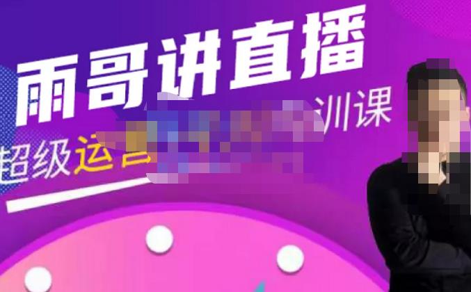 雨哥·超级直播带货+千川内训课，45节系统大课，不说废话，只讲干货-6688资源库