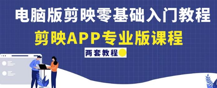 电脑版剪映零基础入门教程+剪映APP专业版课程（两套教程）-6688资源库