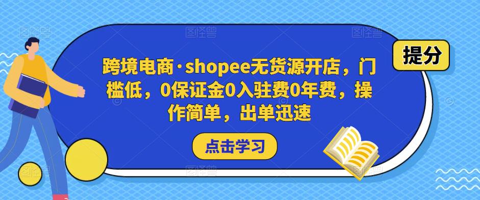 跨境电商·shopee无货源开店，门槛低，0保证金0入驻费0年费，操作简单，出单迅速-6688资源库