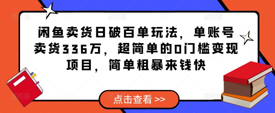 闲鱼卖货日破百单玩法，单账号卖货336万，超简单的0门槛变现项目，简单粗暴来钱快-6688资源库