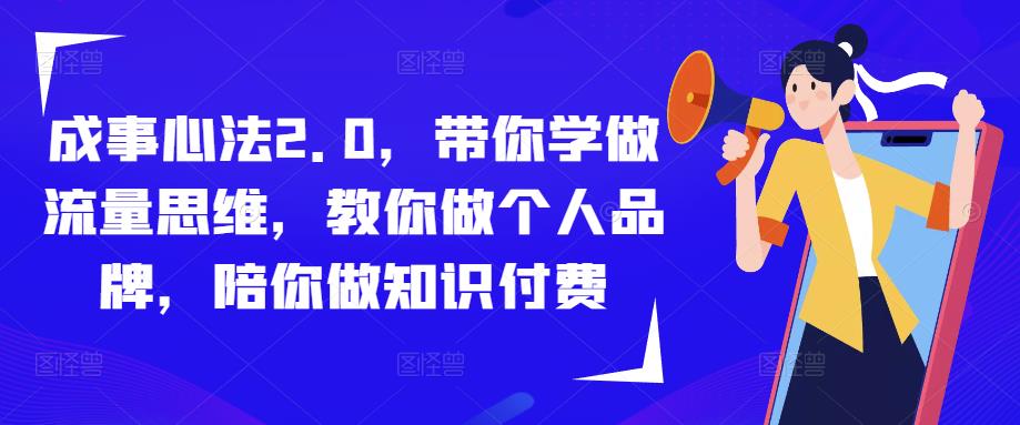 成事心法2.0,带你学做流量思维,教你做个人品牌,陪你做知识付费-6688资源库