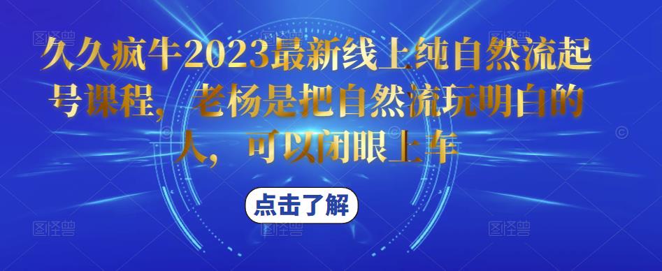 久久疯牛2023最新线上纯自然流起号课程，老杨是把自然流玩明白的人，可以闭眼上车-6688资源库