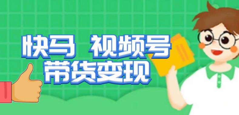 快马视频号带货变现课，货趋势分析，带货的进阶路线，变现模式拆解-6688资源库