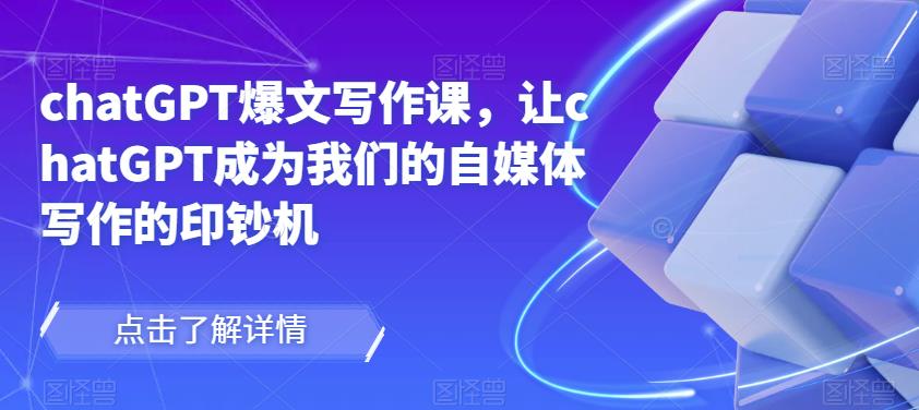 chatGPT爆文写作课，让chatGPT成为我们的自媒体写作的印钞机-6688资源库