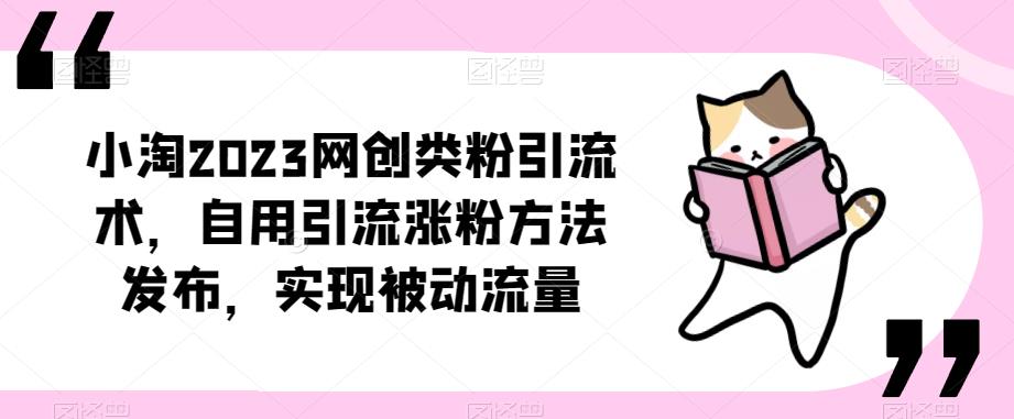 ​小淘2023网创类粉引流术，自用引流涨粉方法发布，实现被动流量-6688资源库