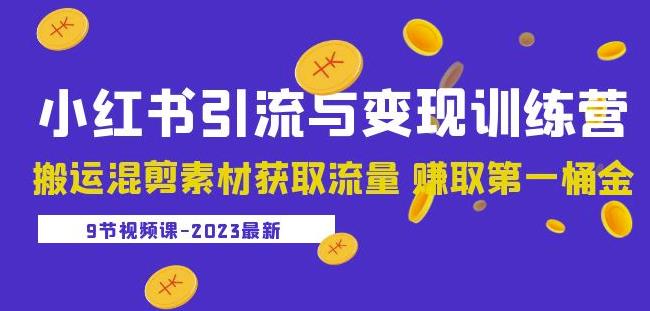 2023小红书引流与变现训练营：搬运混剪素材获取流量赚取第一桶金（9节课）-6688资源库