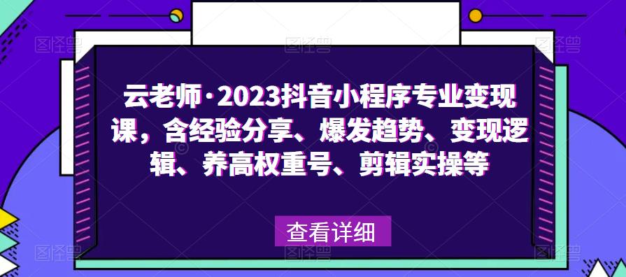 云老师·2023抖音小程序专业变现课,含经验分享、爆发趋势、变现逻辑、养高权重号、剪辑实操等-6688资源库