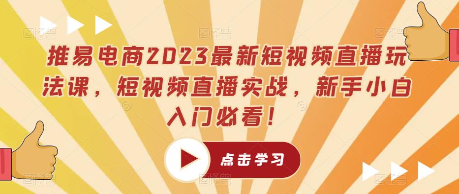 推易电商2023最新短视频直播玩法课,短视频直播实战,新手小白入门必看!-6688资源库