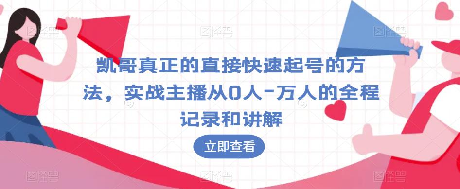 凯哥真正的直接快速起号的方法，实战主播从0人-万人的全程记录和讲解-6688资源库