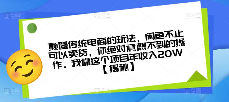 颠覆传统电商的玩法,闲鱼不止可以卖货,你绝对意想不到的操作。我靠这个项目年收入20W【揭秘】-6688资源库