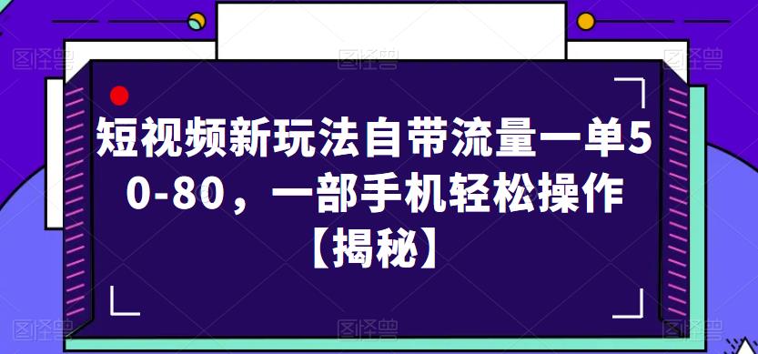 短视频新玩法自带流量一单50-80，一部手机轻松操作【揭秘】-6688资源库