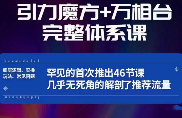 引力魔方万相台完整体系课：底层逻辑、实操玩法、常见问题，无死角解剖推荐流量-6688资源库