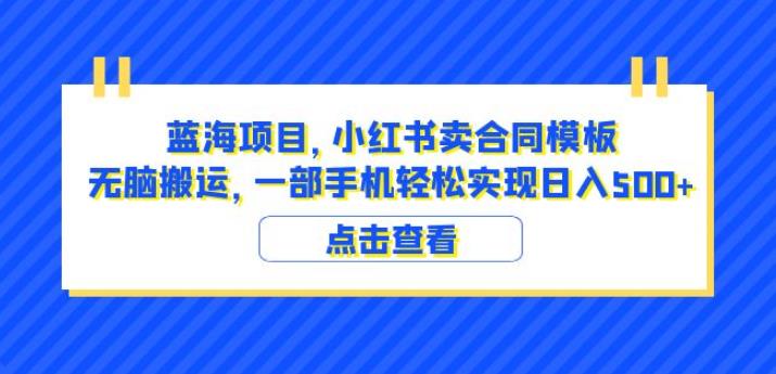 蓝海项目小红书卖合同模板无脑搬运一部手机日入500+（教程+4000份模板）【揭秘】-6688资源库