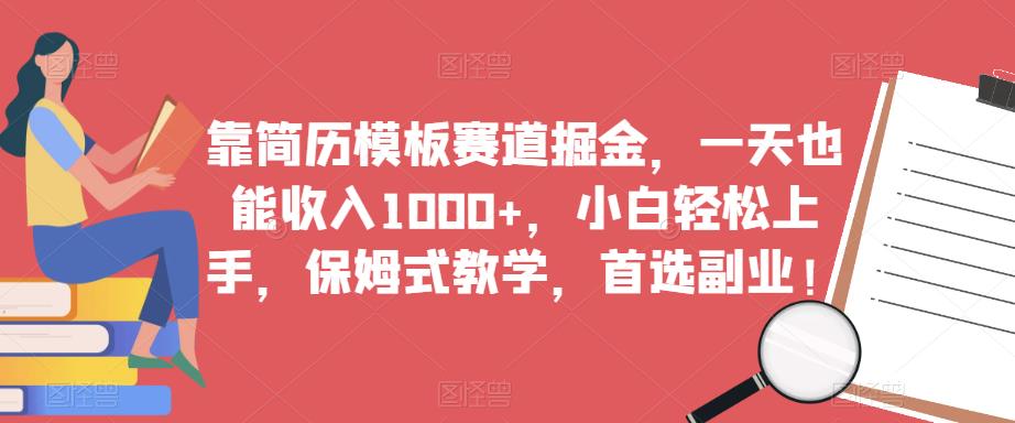 靠简历模板赛道掘金，一天也能收入1000+，小白轻松上手，保姆式教学，首选副业！-6688资源库