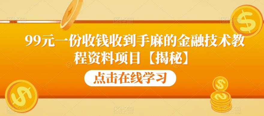 99元一份收钱收到手麻的金融技术教程资料项目【揭秘】-6688资源库