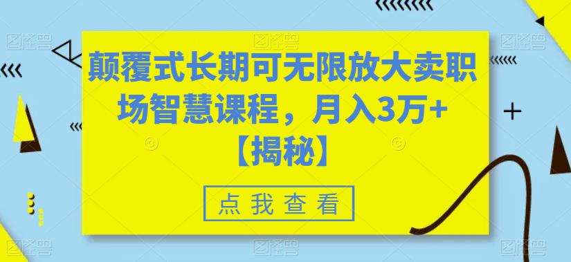 颠覆式长期可无限放大卖职场智慧课程，月入3万+【揭秘】-6688资源库