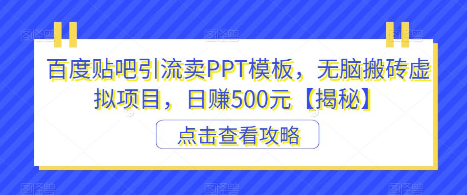 百度贴吧引流卖PPT模板，无脑搬砖虚拟项目，日赚500元【揭秘】-6688资源库