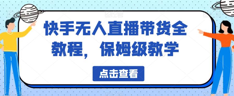快手无人直播带货全教程，保姆级教学【揭秘】-6688资源库