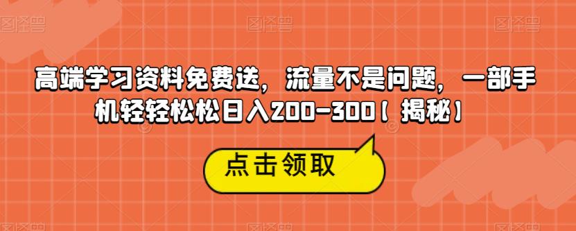 高端学习资料免费送，流量不是问题，一部手机轻轻松松日入200-300【揭秘】-6688资源库