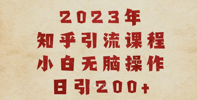 2023知乎引流课程，小白无脑操作日引200+【揭秘】-6688资源库