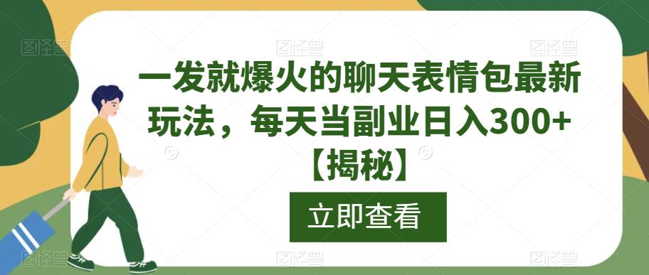 一发就爆火的聊天表情包最新玩法，每天当副业日入300+【揭秘】-6688资源库