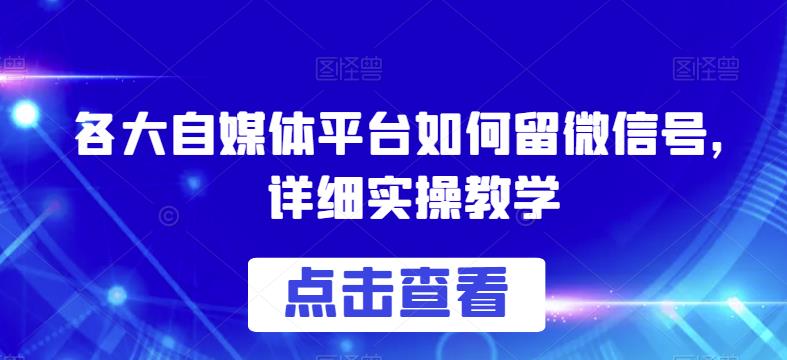 各大自媒体平台如何留微信号，详细实操教学【揭秘】-6688资源库