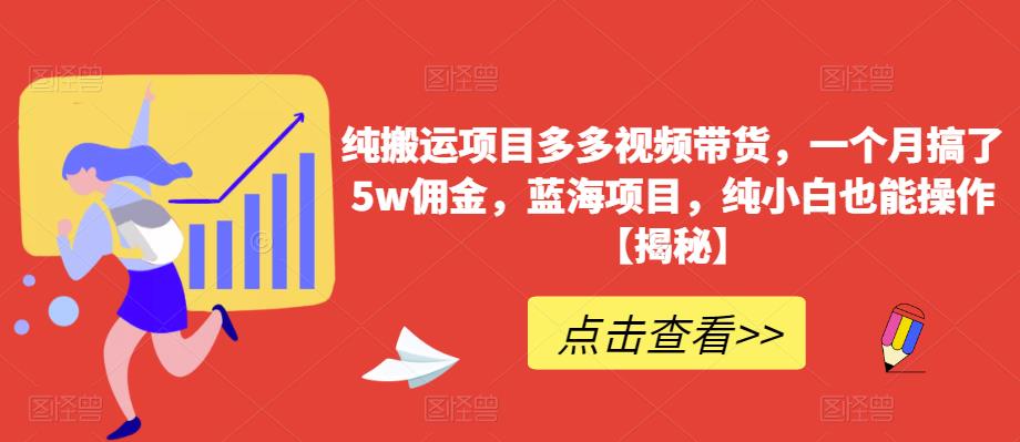 纯搬运项目多多视频带货,一个月搞了5w佣金,蓝海项目,纯小白也能操作【揭秘】-6688资源库
